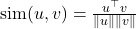 \text{sim}(u, v) = \frac{u^\top v}{\|u\| \|v\|}