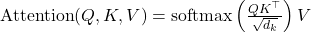 \text{Attention}(Q, K, V) = \text{softmax}\left( \frac{Q K^\top}{\sqrt{d_k}} \right) V