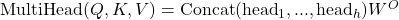 \text{MultiHead}(Q, K, V) = \text{Concat}(\text{head}_1, ..., \text{head}_h) W^O