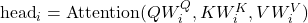 \text{head}_i = \text{Attention}(Q W_i^Q, K W_i^K, V W_i^V)