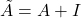 \tilde{A} = A + I