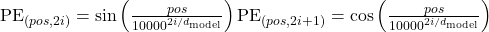 \text{PE}_{(pos, 2i)} = \sin\left( \frac{pos}{10000^{2i/d_{\text{model}}}} \right) \text{PE}_{(pos, 2i+1)} = \cos\left( \frac{pos}{10000^{2i/d_{\text{model}}}} \right)