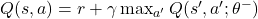 Q(s, a) = r + \gamma \max_{a'} Q(s', a'; \theta^{-})