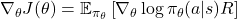 \nabla_{\theta} J(\theta) = \mathbb{E}_{\pi_{\theta}} \left[ \nabla_{\theta} \log \pi_{\theta}(a|s) R \right]