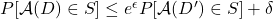 P[\mathcal{A}(D) \in S] \leq e^\epsilon P[\mathcal{A}(D') \in S] + \delta